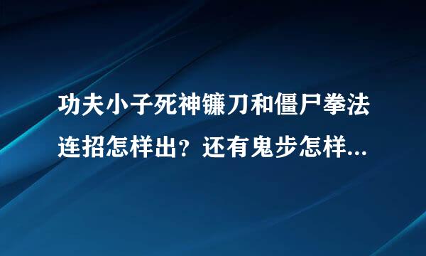 功夫小子死神镰刀和僵尸拳法连招怎样出？还有鬼步怎样操作啊？