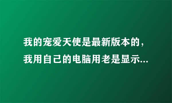 我的宠爱天使是最新版本的，我用自己的电脑用老是显示请求错误404