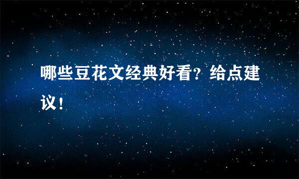 哪些豆花文经典好看？给点建议！