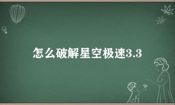 怎么破解星空极速3.3