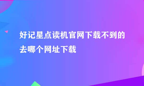 好记星点读机官网下载不到的去哪个网址下载