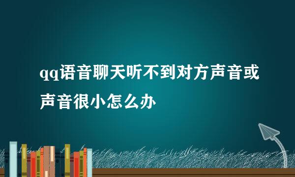 qq语音聊天听不到对方声音或声音很小怎么办