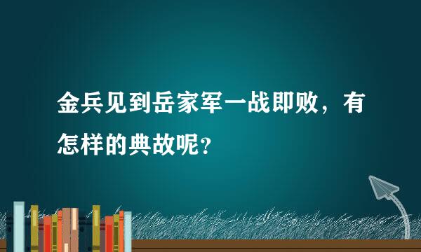 金兵见到岳家军一战即败，有怎样的典故呢？