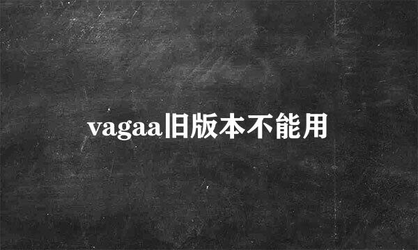 vagaa旧版本不能用