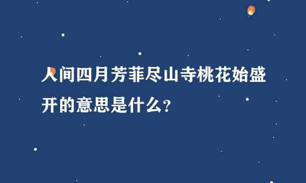 人间四月芳菲尽山寺桃花始盛开的意思是什么？