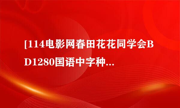 [114电影网春田花花同学会BD1280国语中字种子下载地址有么？好东西大家分享