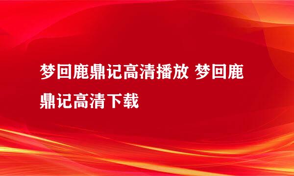 梦回鹿鼎记高清播放 梦回鹿鼎记高清下载