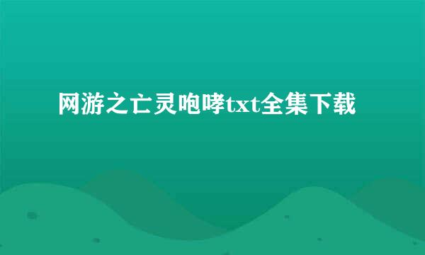 网游之亡灵咆哮txt全集下载