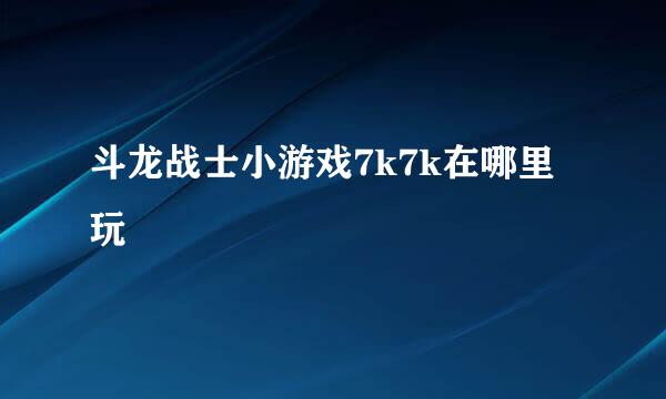 斗龙战士小游戏7k7k在哪里玩