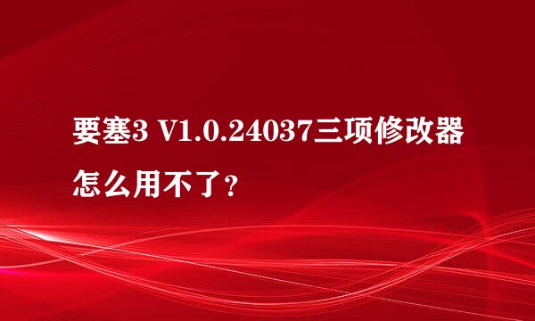 要塞3 V1.0.24037三项修改器怎么用不了？