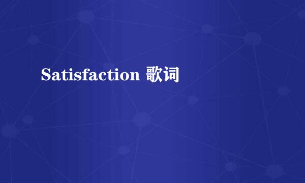 Satisfaction 歌词