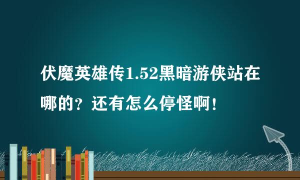 伏魔英雄传1.52黑暗游侠站在哪的？还有怎么停怪啊！