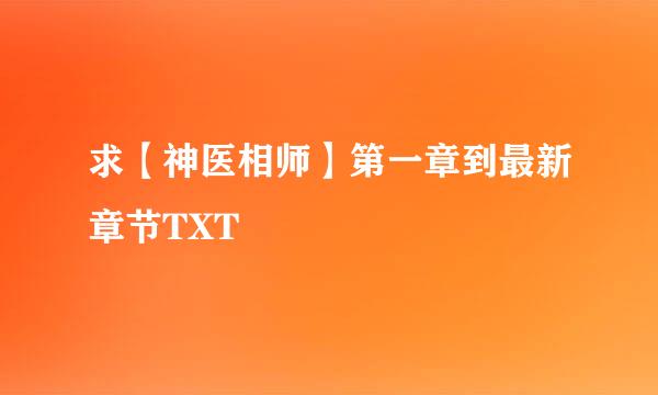 求【神医相师】第一章到最新章节TXT