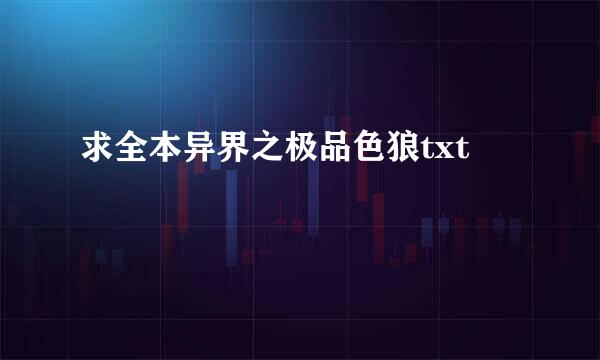 求全本异界之极品色狼txt