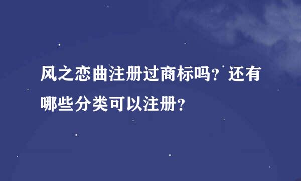 风之恋曲注册过商标吗？还有哪些分类可以注册？