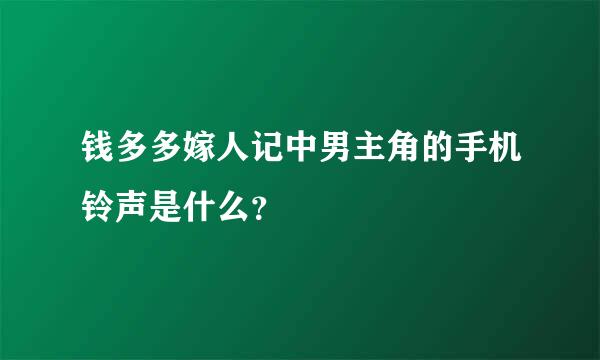 钱多多嫁人记中男主角的手机铃声是什么？