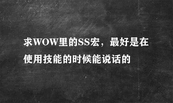 求WOW里的SS宏，最好是在使用技能的时候能说话的