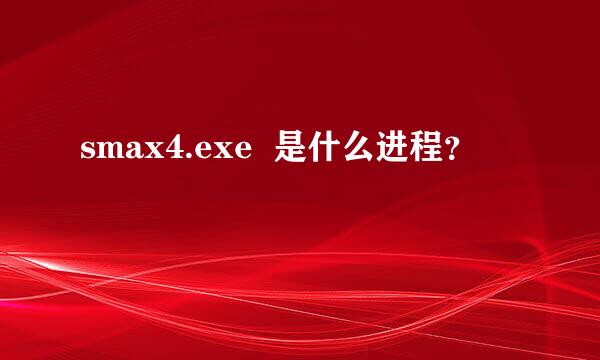 smax4.exe  是什么进程？