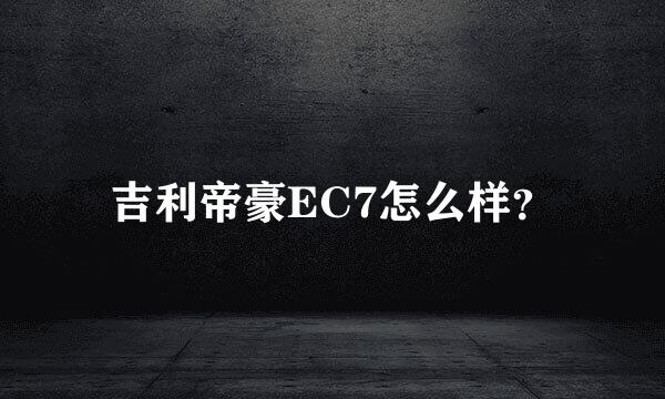 吉利帝豪EC7怎么样？