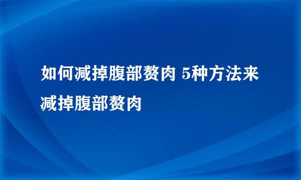 如何减掉腹部赘肉 5种方法来减掉腹部赘肉