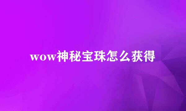 wow神秘宝珠怎么获得