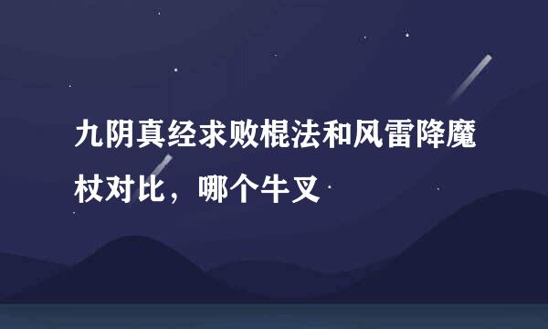 九阴真经求败棍法和风雷降魔杖对比，哪个牛叉