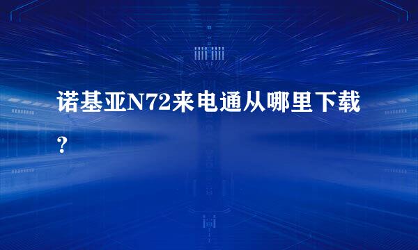 诺基亚N72来电通从哪里下载？