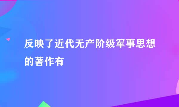 反映了近代无产阶级军事思想的著作有