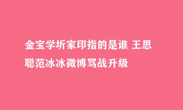 金宝学圻家印指的是谁 王思聪范冰冰微博骂战升级