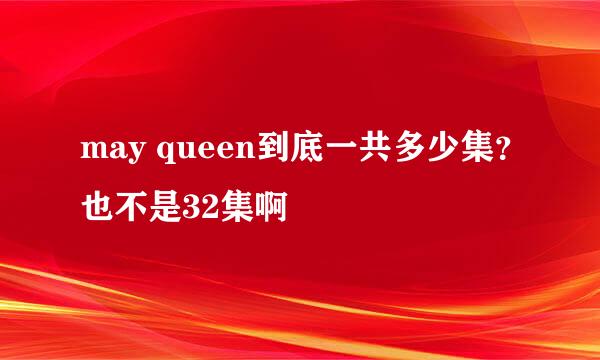 may queen到底一共多少集？也不是32集啊