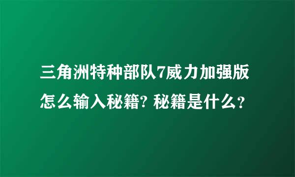 三角洲特种部队7威力加强版怎么输入秘籍? 秘籍是什么？