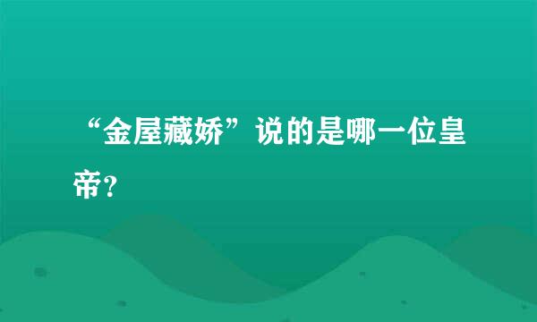 “金屋藏娇”说的是哪一位皇帝？