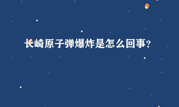 长崎原子弹爆炸是怎么回事？