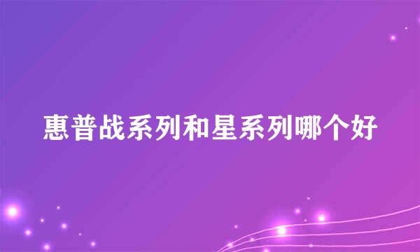 惠普战系列和星系列哪个好