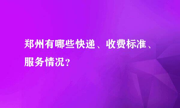 郑州有哪些快递、收费标准、服务情况？