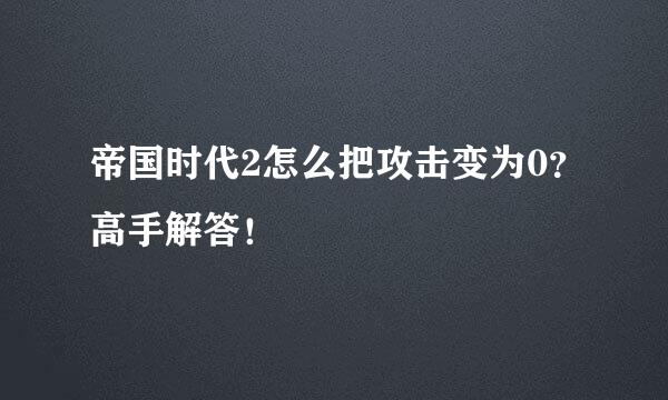 帝国时代2怎么把攻击变为0？高手解答！