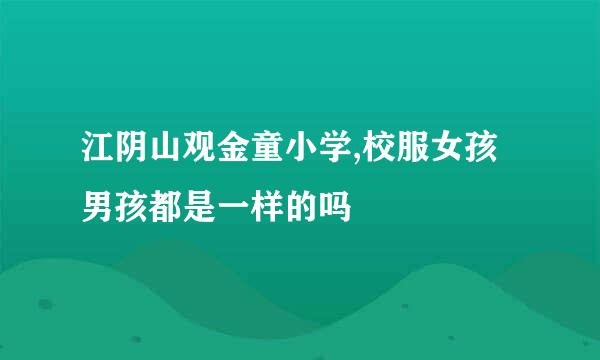 江阴山观金童小学,校服女孩男孩都是一样的吗