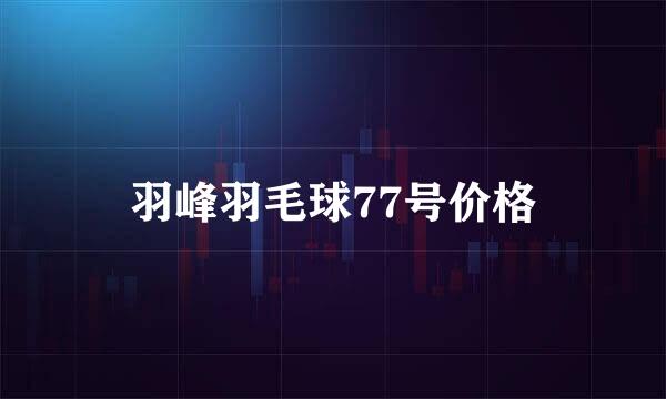 羽峰羽毛球77号价格