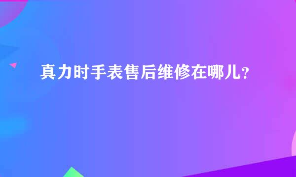 真力时手表售后维修在哪儿？