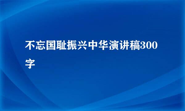 不忘国耻振兴中华演讲稿300字