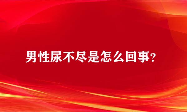 男性尿不尽是怎么回事？