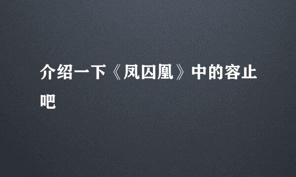 介绍一下《凤囚凰》中的容止吧