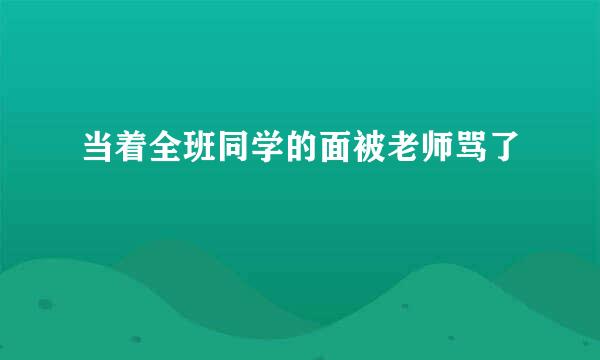 当着全班同学的面被老师骂了