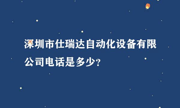 深圳市仕瑞达自动化设备有限公司电话是多少？