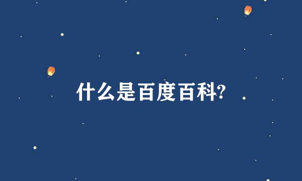 什么是百度百科?