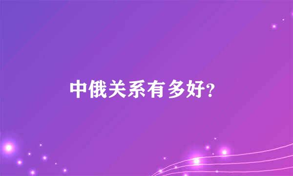 中俄关系有多好？