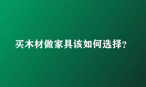 买木材做家具该如何选择？