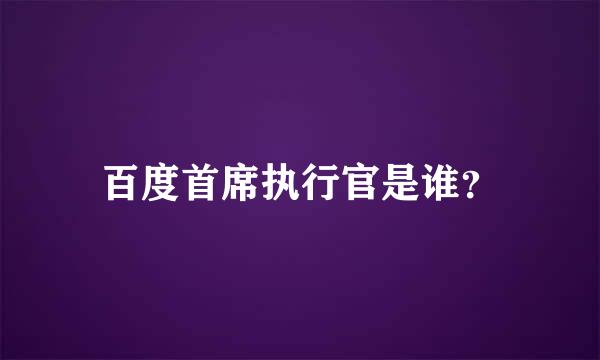 百度首席执行官是谁？