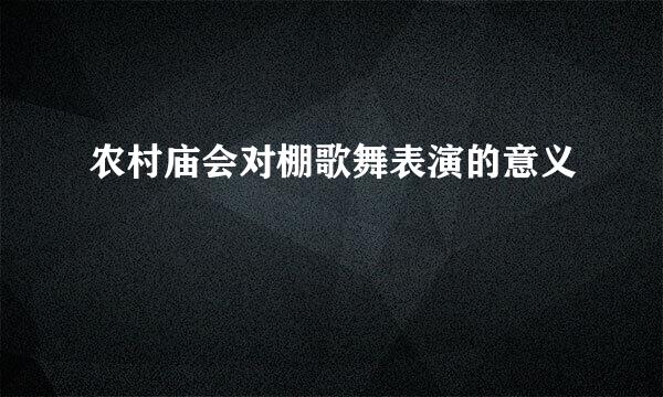 农村庙会对棚歌舞表演的意义