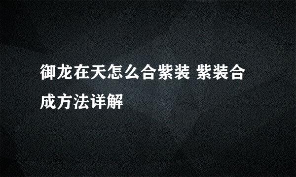 御龙在天怎么合紫装 紫装合成方法详解